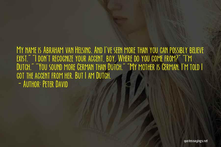 Peter David Quotes: My Name Is Abraham Van Helsing. And I've Seen More Than You Can Possibly Believe Exist. I Don't Recognize Your