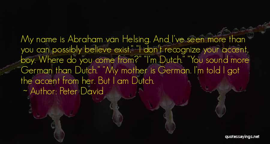 Peter David Quotes: My Name Is Abraham Van Helsing. And I've Seen More Than You Can Possibly Believe Exist. I Don't Recognize Your