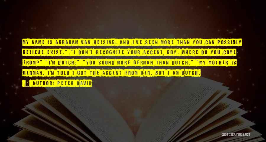 Peter David Quotes: My Name Is Abraham Van Helsing. And I've Seen More Than You Can Possibly Believe Exist. I Don't Recognize Your
