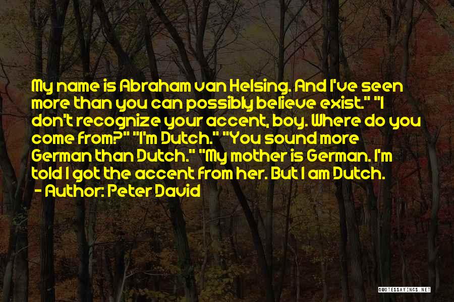 Peter David Quotes: My Name Is Abraham Van Helsing. And I've Seen More Than You Can Possibly Believe Exist. I Don't Recognize Your