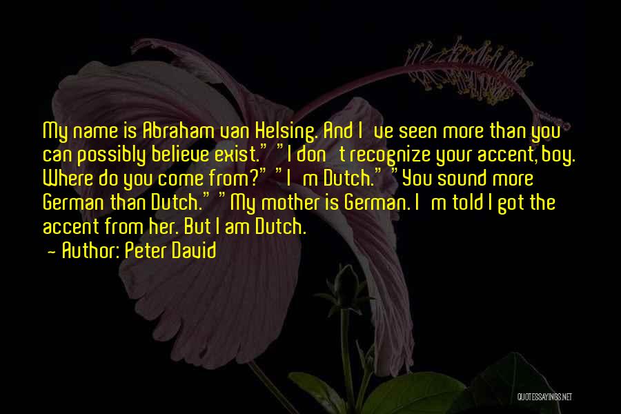 Peter David Quotes: My Name Is Abraham Van Helsing. And I've Seen More Than You Can Possibly Believe Exist. I Don't Recognize Your