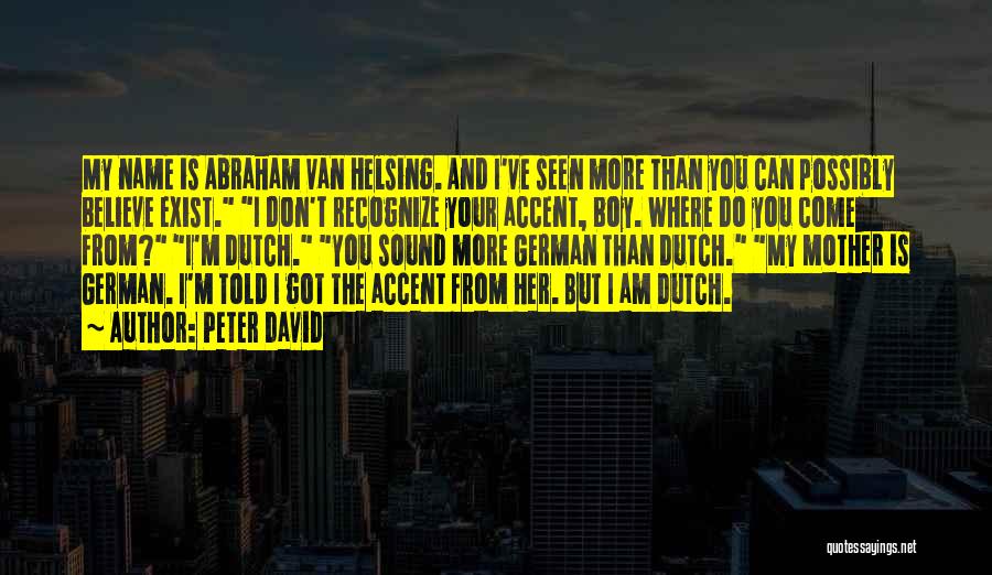 Peter David Quotes: My Name Is Abraham Van Helsing. And I've Seen More Than You Can Possibly Believe Exist. I Don't Recognize Your
