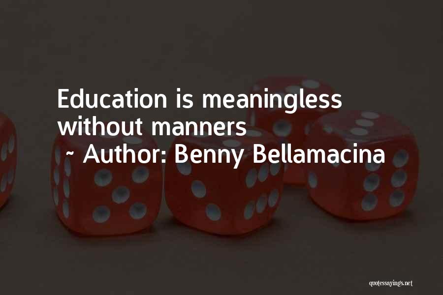 Benny Bellamacina Quotes: Education Is Meaningless Without Manners