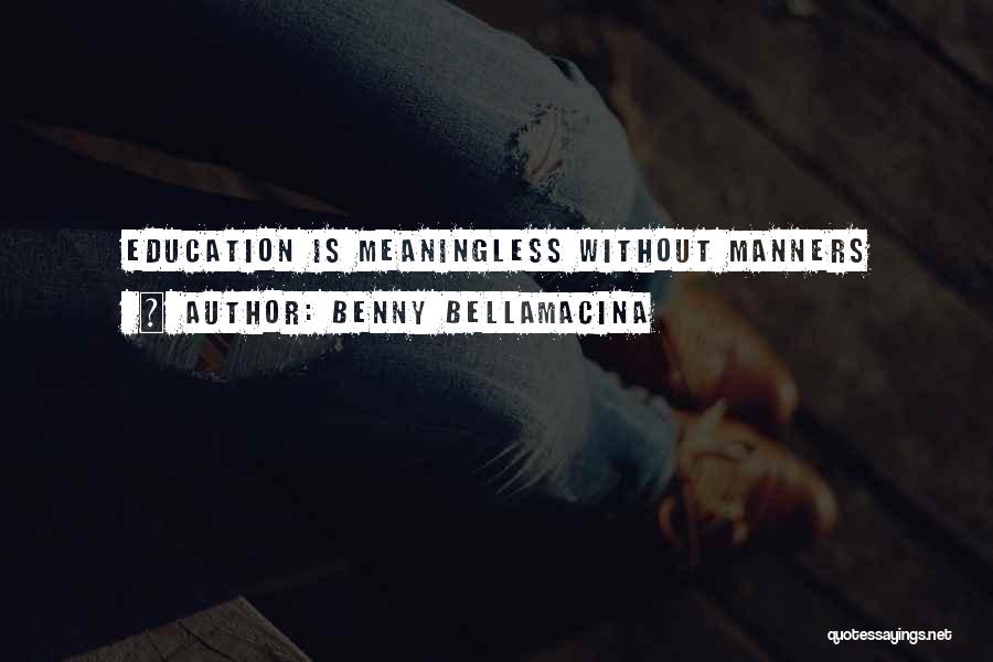 Benny Bellamacina Quotes: Education Is Meaningless Without Manners