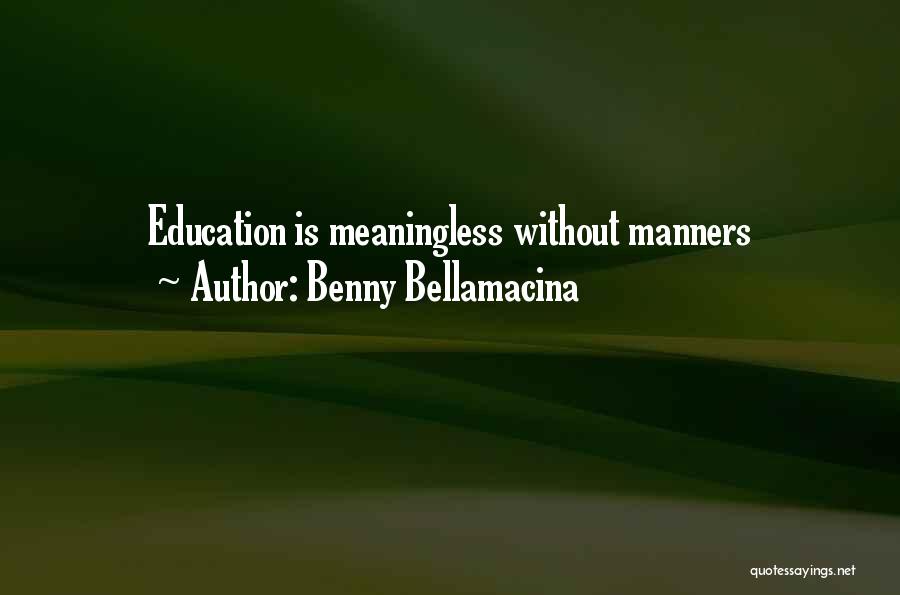 Benny Bellamacina Quotes: Education Is Meaningless Without Manners