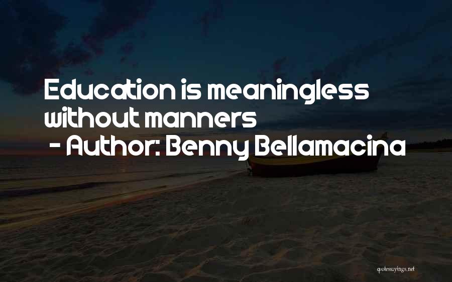 Benny Bellamacina Quotes: Education Is Meaningless Without Manners
