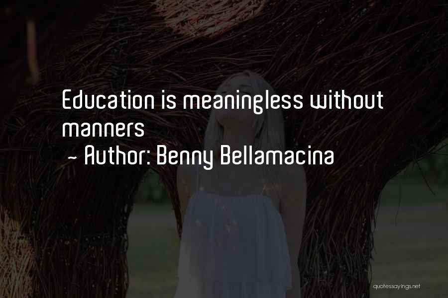 Benny Bellamacina Quotes: Education Is Meaningless Without Manners