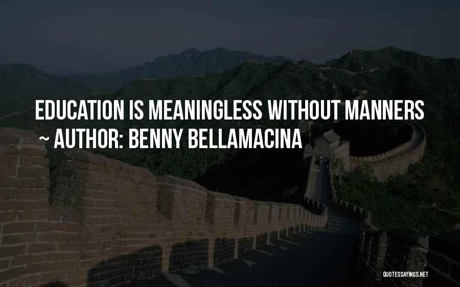 Benny Bellamacina Quotes: Education Is Meaningless Without Manners