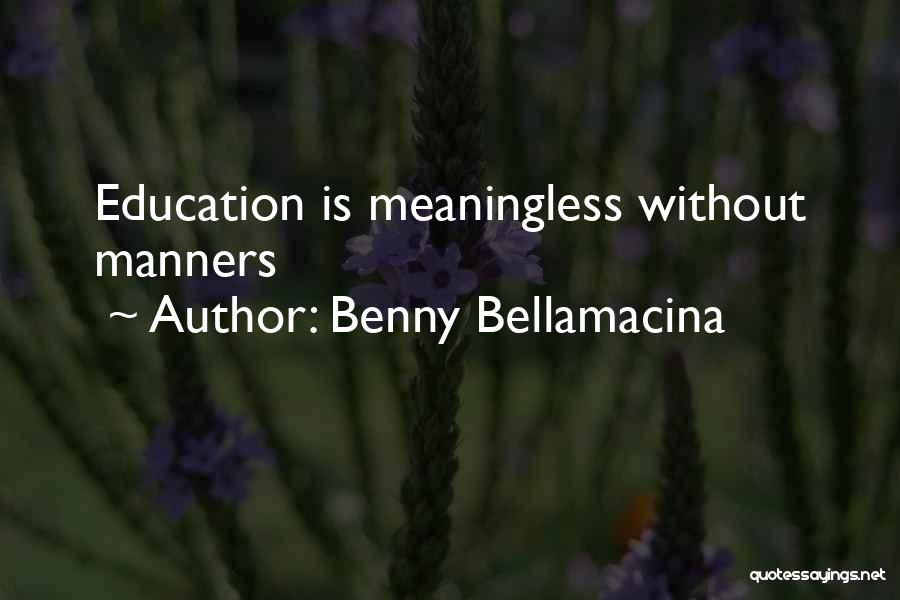 Benny Bellamacina Quotes: Education Is Meaningless Without Manners