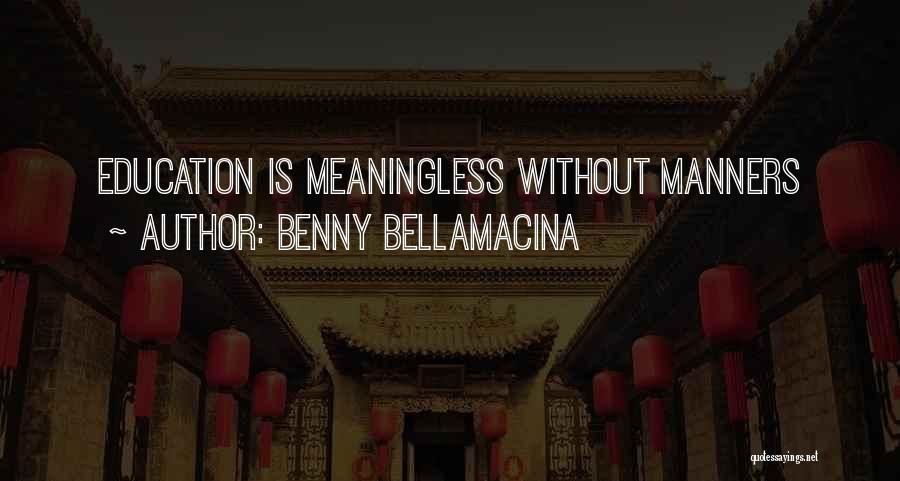 Benny Bellamacina Quotes: Education Is Meaningless Without Manners
