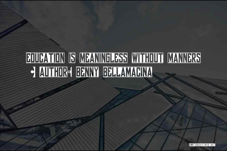 Benny Bellamacina Quotes: Education Is Meaningless Without Manners