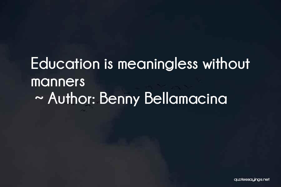 Benny Bellamacina Quotes: Education Is Meaningless Without Manners