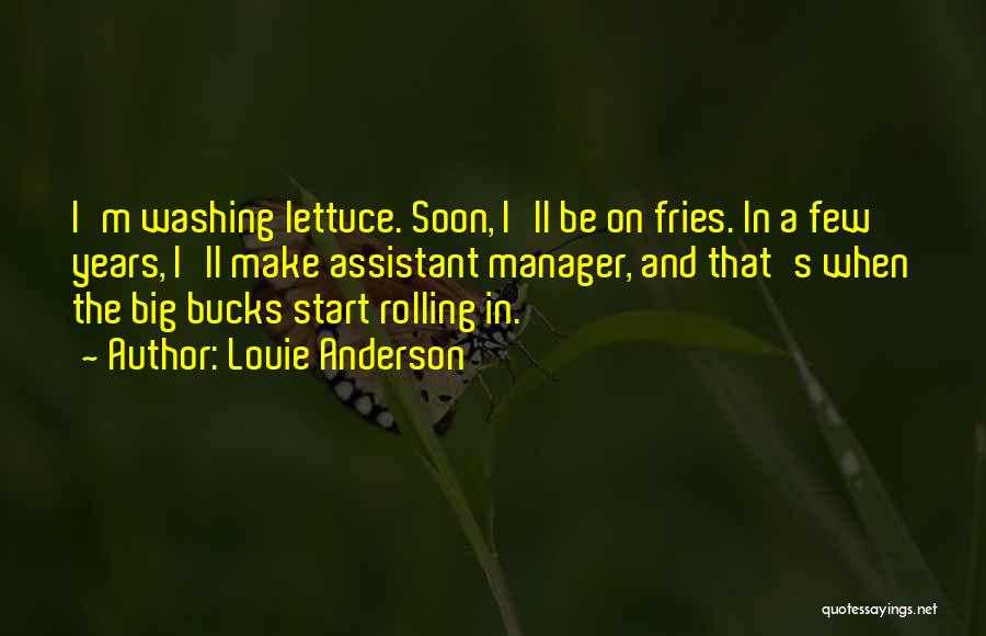 Louie Anderson Quotes: I'm Washing Lettuce. Soon, I'll Be On Fries. In A Few Years, I'll Make Assistant Manager, And That's When The