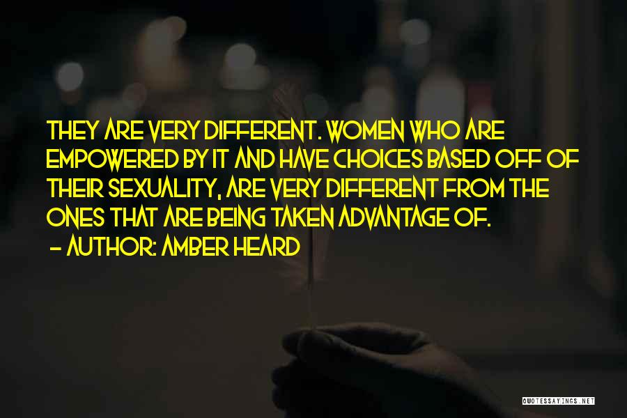 Amber Heard Quotes: They Are Very Different. Women Who Are Empowered By It And Have Choices Based Off Of Their Sexuality, Are Very