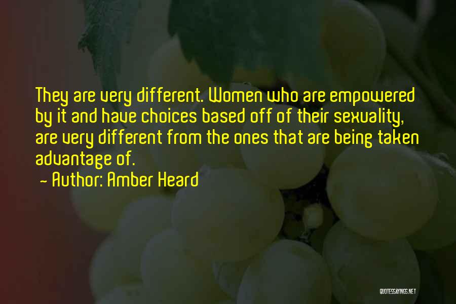 Amber Heard Quotes: They Are Very Different. Women Who Are Empowered By It And Have Choices Based Off Of Their Sexuality, Are Very