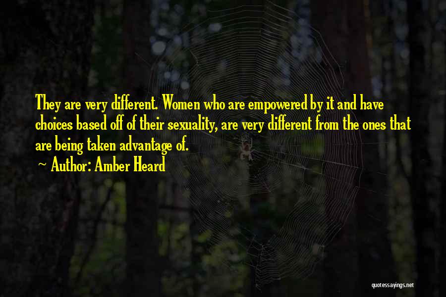 Amber Heard Quotes: They Are Very Different. Women Who Are Empowered By It And Have Choices Based Off Of Their Sexuality, Are Very