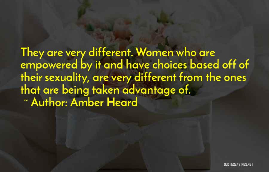 Amber Heard Quotes: They Are Very Different. Women Who Are Empowered By It And Have Choices Based Off Of Their Sexuality, Are Very