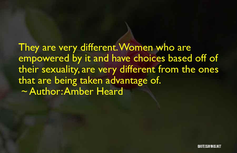 Amber Heard Quotes: They Are Very Different. Women Who Are Empowered By It And Have Choices Based Off Of Their Sexuality, Are Very