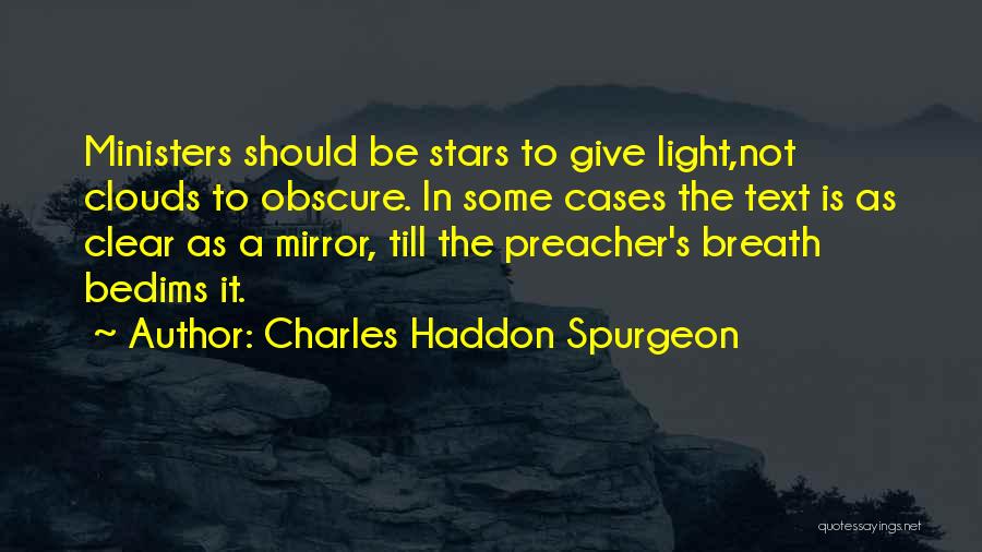 Charles Haddon Spurgeon Quotes: Ministers Should Be Stars To Give Light,not Clouds To Obscure. In Some Cases The Text Is As Clear As A
