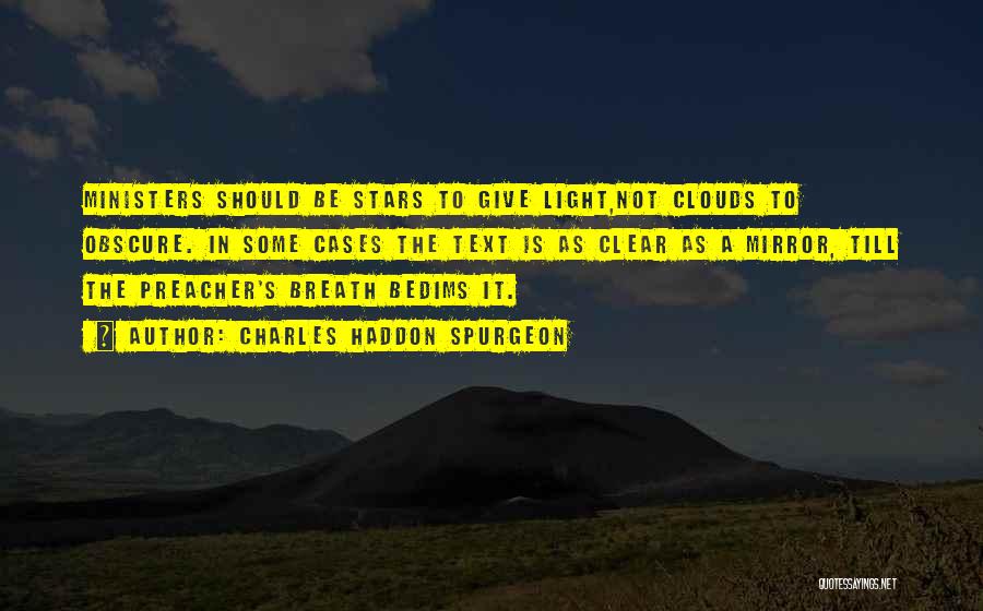 Charles Haddon Spurgeon Quotes: Ministers Should Be Stars To Give Light,not Clouds To Obscure. In Some Cases The Text Is As Clear As A