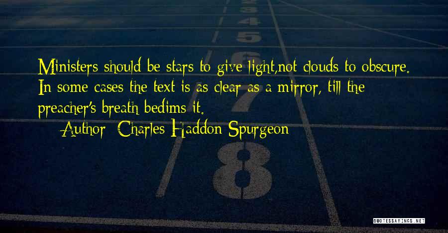 Charles Haddon Spurgeon Quotes: Ministers Should Be Stars To Give Light,not Clouds To Obscure. In Some Cases The Text Is As Clear As A
