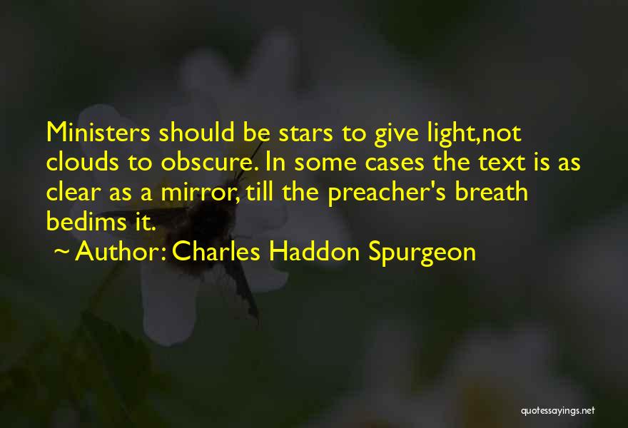 Charles Haddon Spurgeon Quotes: Ministers Should Be Stars To Give Light,not Clouds To Obscure. In Some Cases The Text Is As Clear As A