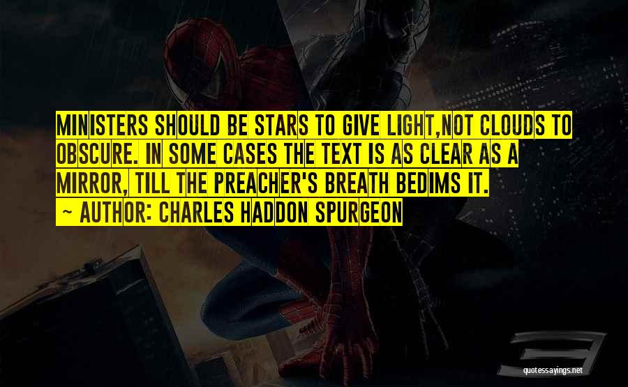 Charles Haddon Spurgeon Quotes: Ministers Should Be Stars To Give Light,not Clouds To Obscure. In Some Cases The Text Is As Clear As A