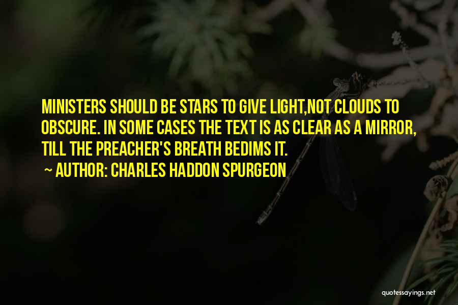 Charles Haddon Spurgeon Quotes: Ministers Should Be Stars To Give Light,not Clouds To Obscure. In Some Cases The Text Is As Clear As A