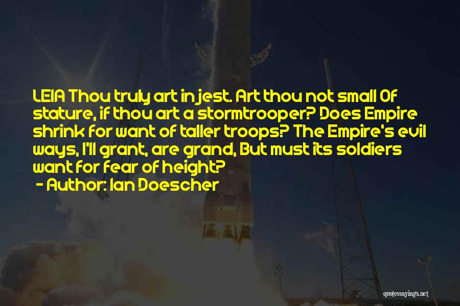 Ian Doescher Quotes: Leia Thou Truly Art In Jest. Art Thou Not Small Of Stature, If Thou Art A Stormtrooper? Does Empire Shrink