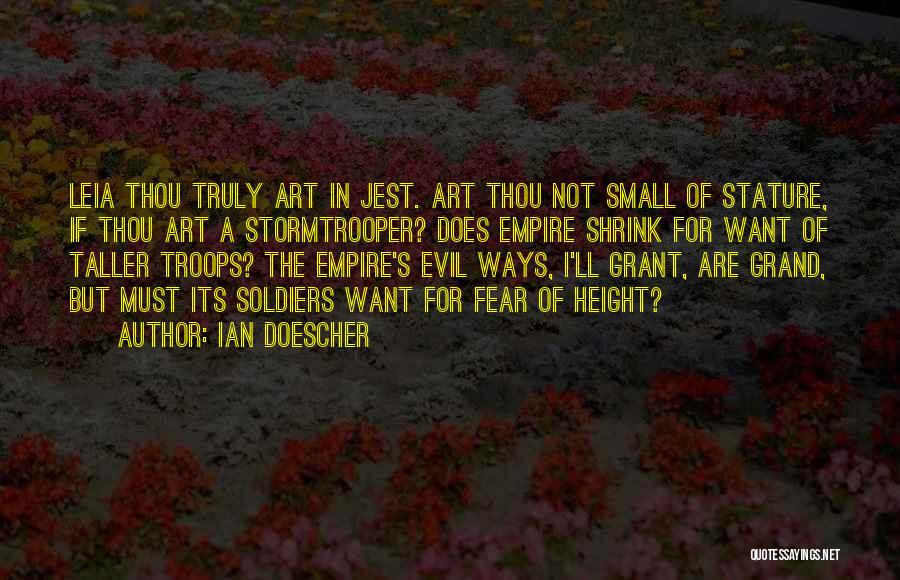 Ian Doescher Quotes: Leia Thou Truly Art In Jest. Art Thou Not Small Of Stature, If Thou Art A Stormtrooper? Does Empire Shrink