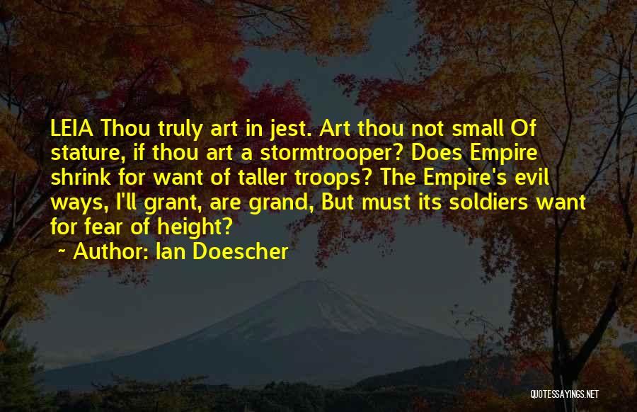 Ian Doescher Quotes: Leia Thou Truly Art In Jest. Art Thou Not Small Of Stature, If Thou Art A Stormtrooper? Does Empire Shrink