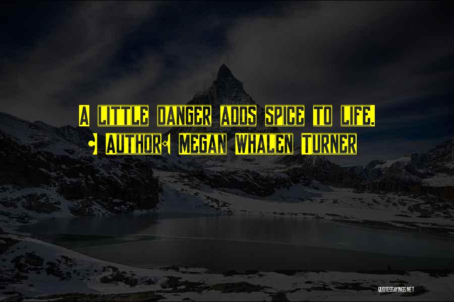 Megan Whalen Turner Quotes: A Little Danger Adds Spice To Life.