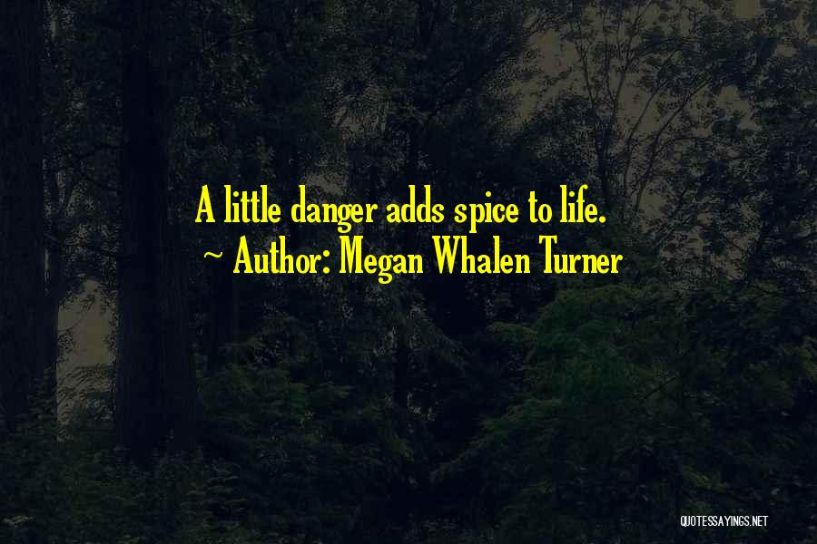 Megan Whalen Turner Quotes: A Little Danger Adds Spice To Life.