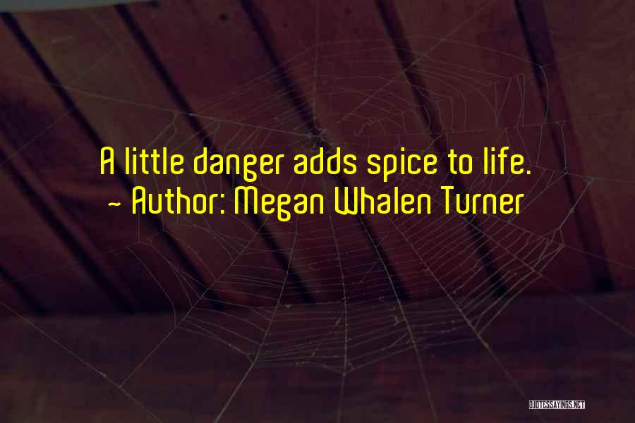 Megan Whalen Turner Quotes: A Little Danger Adds Spice To Life.