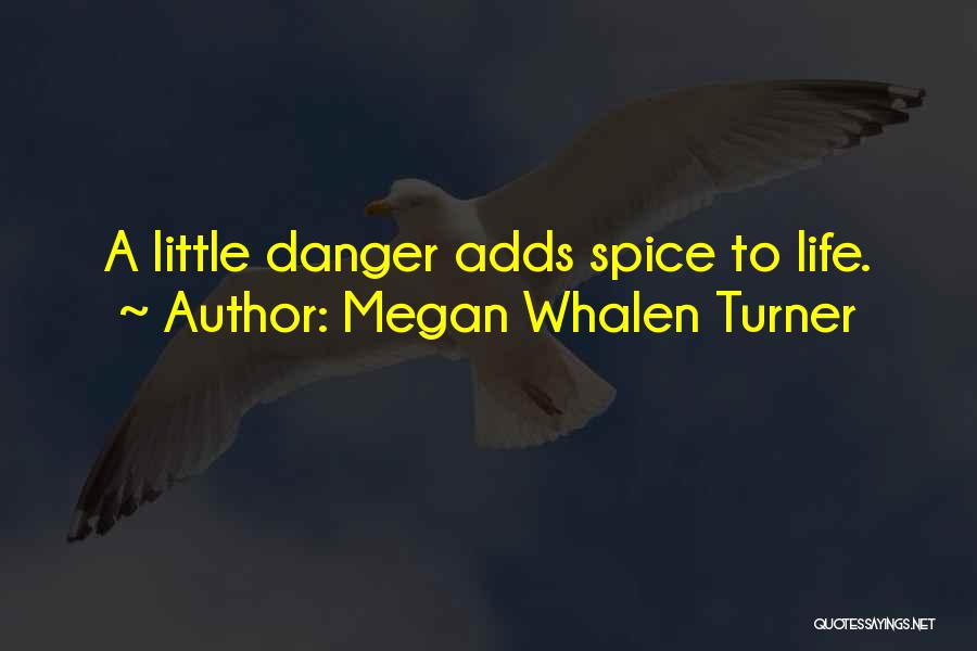 Megan Whalen Turner Quotes: A Little Danger Adds Spice To Life.