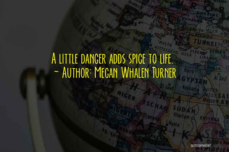 Megan Whalen Turner Quotes: A Little Danger Adds Spice To Life.
