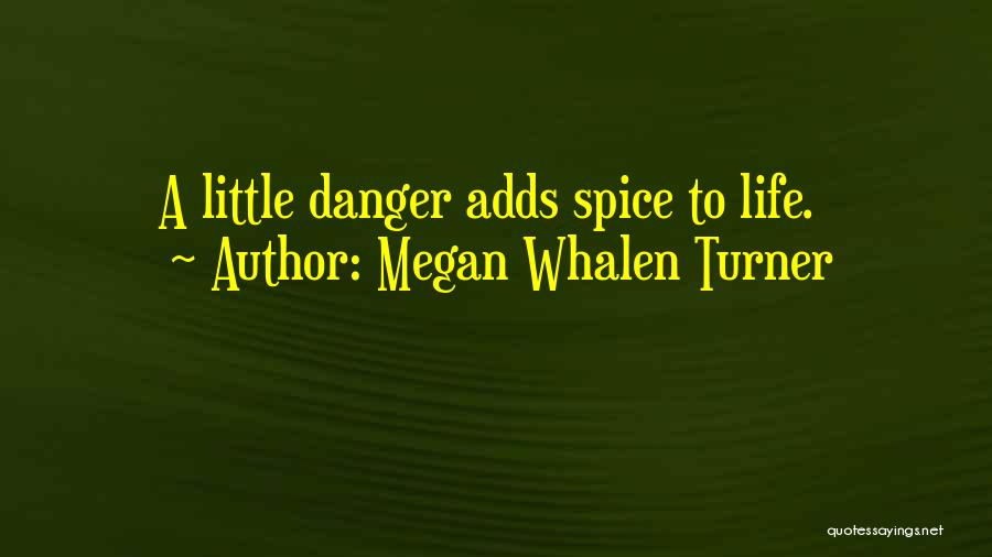 Megan Whalen Turner Quotes: A Little Danger Adds Spice To Life.
