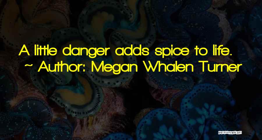 Megan Whalen Turner Quotes: A Little Danger Adds Spice To Life.