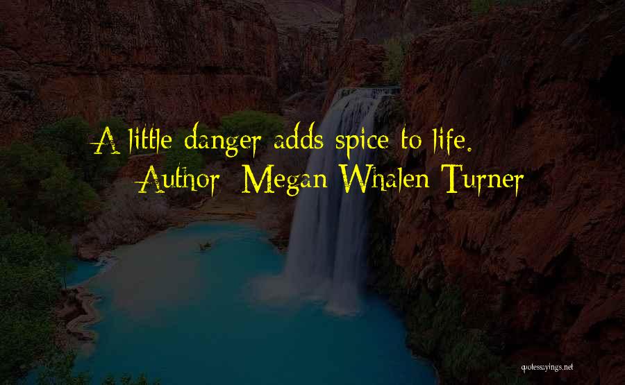 Megan Whalen Turner Quotes: A Little Danger Adds Spice To Life.