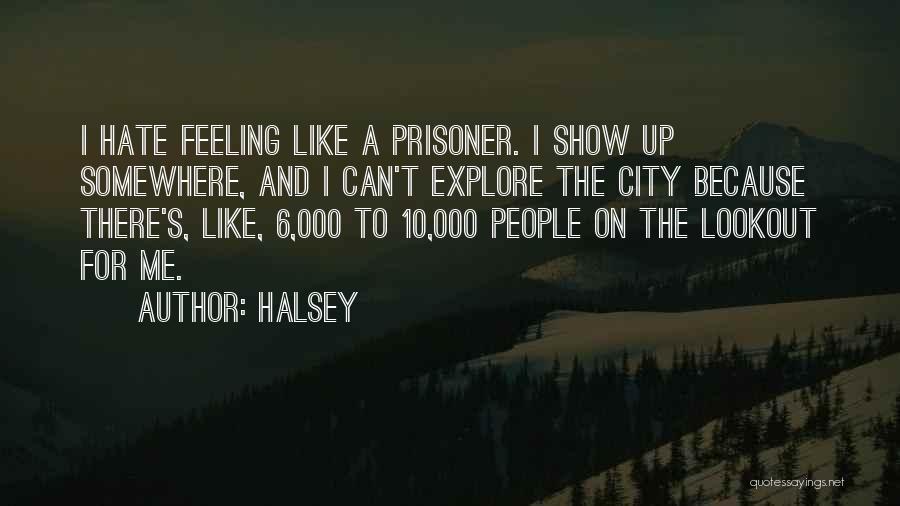 Halsey Quotes: I Hate Feeling Like A Prisoner. I Show Up Somewhere, And I Can't Explore The City Because There's, Like, 6,000