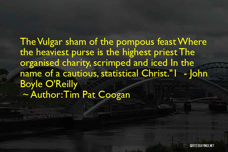 Tim Pat Coogan Quotes: The Vulgar Sham Of The Pompous Feast Where The Heaviest Purse Is The Highest Priest The Organised Charity, Scrimped And