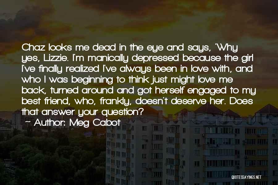 Meg Cabot Quotes: Chaz Looks Me Dead In The Eye And Says, 'why Yes, Lizzie. I'm Manically Depressed Because The Girl I've Finally