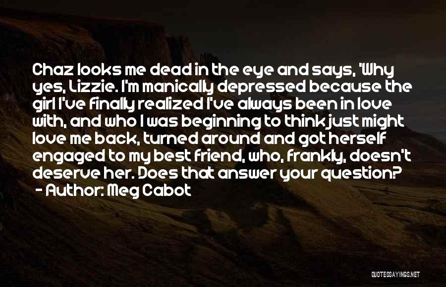 Meg Cabot Quotes: Chaz Looks Me Dead In The Eye And Says, 'why Yes, Lizzie. I'm Manically Depressed Because The Girl I've Finally