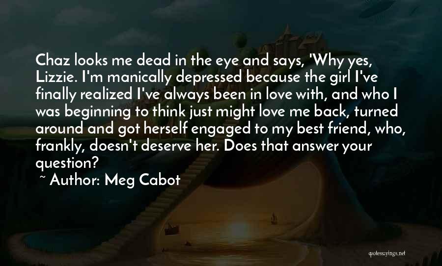 Meg Cabot Quotes: Chaz Looks Me Dead In The Eye And Says, 'why Yes, Lizzie. I'm Manically Depressed Because The Girl I've Finally