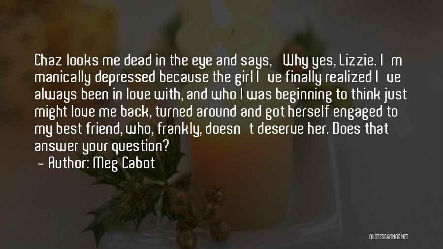 Meg Cabot Quotes: Chaz Looks Me Dead In The Eye And Says, 'why Yes, Lizzie. I'm Manically Depressed Because The Girl I've Finally
