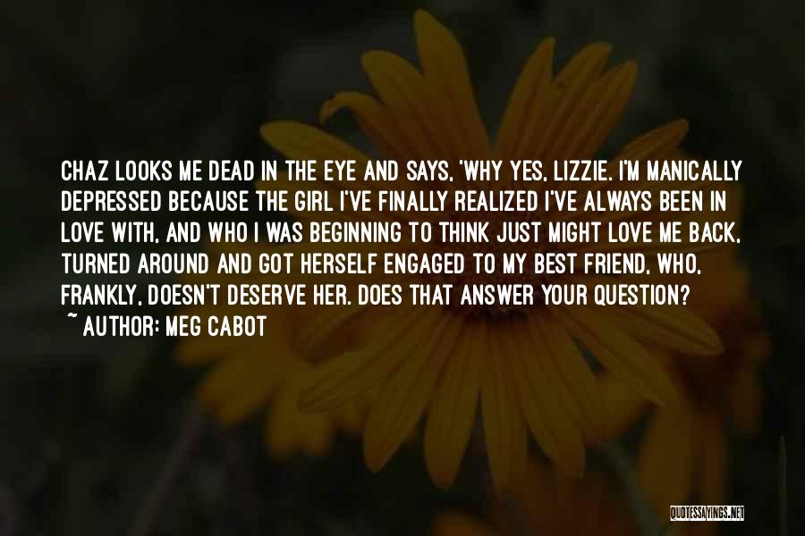 Meg Cabot Quotes: Chaz Looks Me Dead In The Eye And Says, 'why Yes, Lizzie. I'm Manically Depressed Because The Girl I've Finally