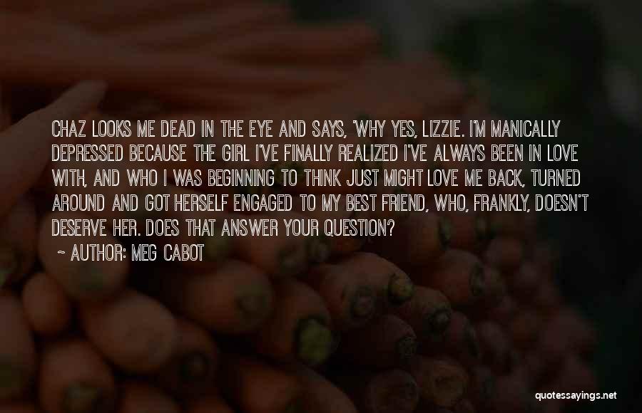 Meg Cabot Quotes: Chaz Looks Me Dead In The Eye And Says, 'why Yes, Lizzie. I'm Manically Depressed Because The Girl I've Finally