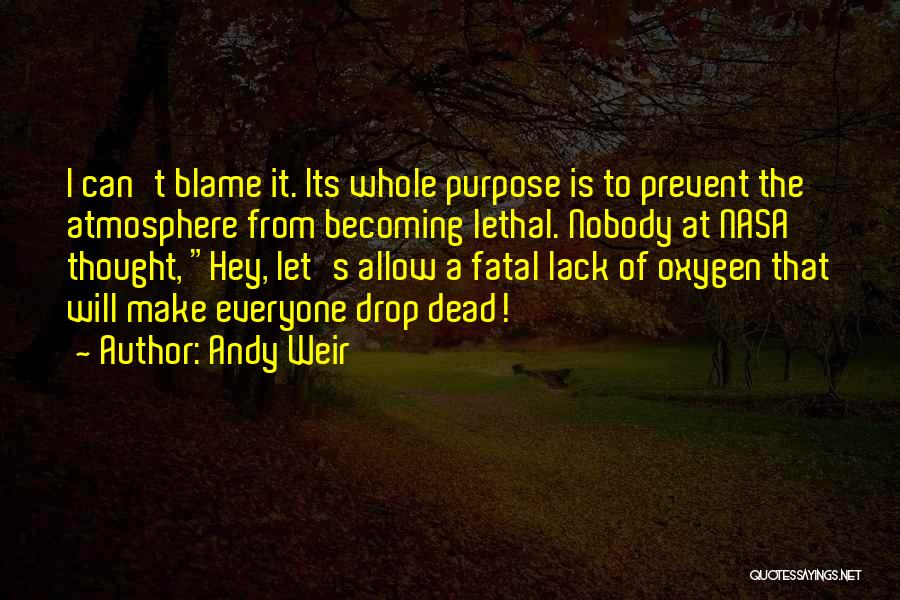 Andy Weir Quotes: I Can't Blame It. Its Whole Purpose Is To Prevent The Atmosphere From Becoming Lethal. Nobody At Nasa Thought, Hey,