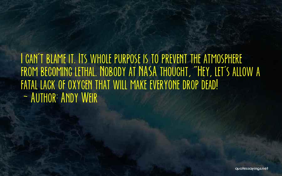Andy Weir Quotes: I Can't Blame It. Its Whole Purpose Is To Prevent The Atmosphere From Becoming Lethal. Nobody At Nasa Thought, Hey,