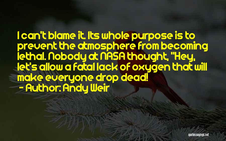 Andy Weir Quotes: I Can't Blame It. Its Whole Purpose Is To Prevent The Atmosphere From Becoming Lethal. Nobody At Nasa Thought, Hey,